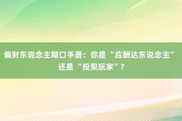 偏财东说念主糊口手册:你是 “应酬达东说念主” 还是 “投契玩家”?