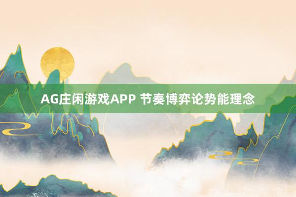 AG庄闲游戏APP 节奏博弈论势能理念