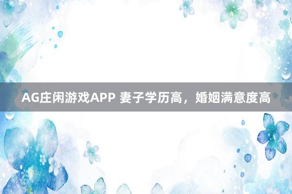 AG庄闲游戏APP 妻子学历高，婚姻满意度高