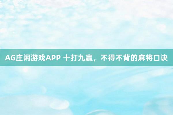 AG庄闲游戏APP 十打九赢，不得不背的麻将口诀