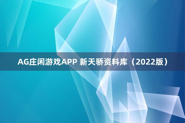 AG庄闲游戏APP 新天骄资料库（2022版）