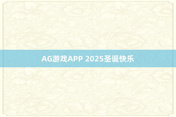 AG游戏APP 2025圣诞快乐