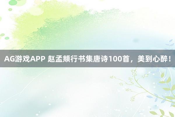 AG游戏APP 赵孟頫行书集唐诗100首，美到心醉！