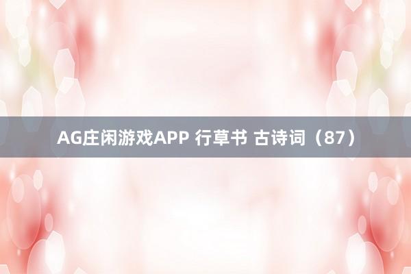 AG庄闲游戏APP 行草书 古诗词（87）