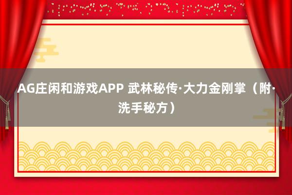 AG庄闲和游戏APP 武林秘传·大力金刚掌（附·洗手秘方）