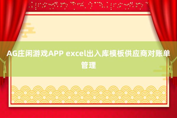 AG庄闲游戏APP excel出入库模板供应商对账单管理