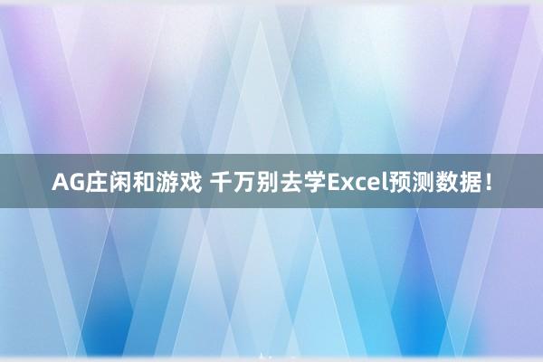 AG庄闲和游戏 千万别去学Excel预测数据！