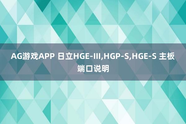 AG游戏APP 日立HGE-III,HGP-S,HGE-S 主板端口说明