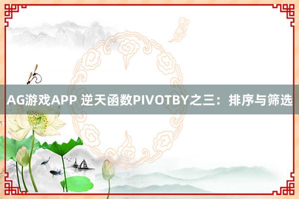 AG游戏APP 逆天函数PIVOTBY之三：排序与筛选