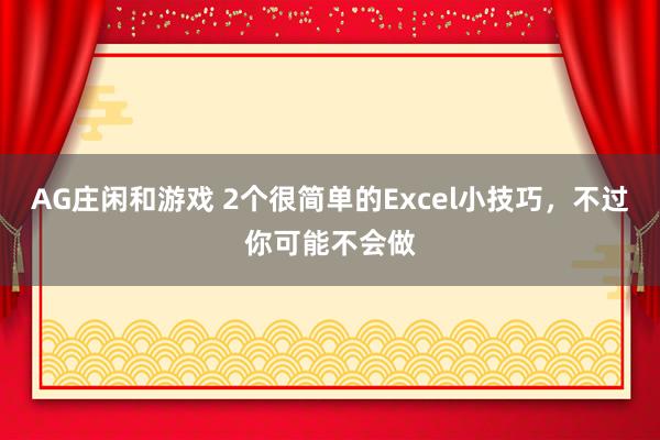 AG庄闲和游戏 2个很简单的Excel小技巧,不过你可能不会做