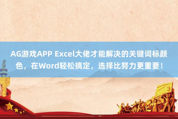 AG游戏APP Excel大佬才能解决的关键词标颜色,在Word轻松搞定,选择比努力更重要!