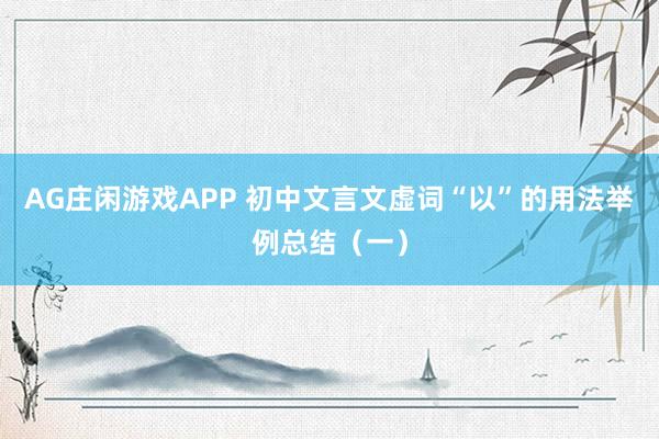 AG庄闲游戏APP 初中文言文虚词“以”的用法举例总结（一）