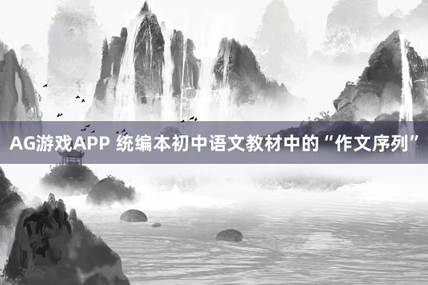 AG游戏APP 统编本初中语文教材中的“作文序列”