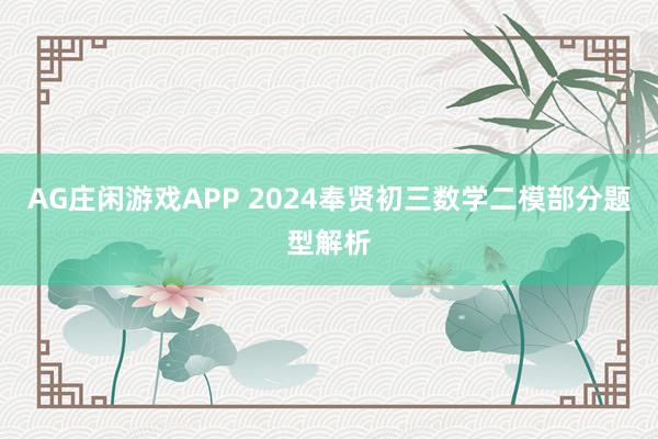 AG庄闲游戏APP 2024奉贤初三数学二模部分题型解析