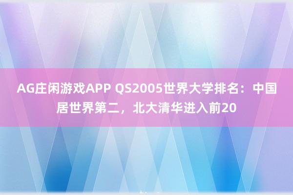 AG庄闲游戏APP QS2005世界大学排名：中国居世界第二，北大清华进入前20