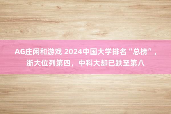 AG庄闲和游戏 2024中国大学排名“总榜”，浙大位列第四，中科大却已跌至第八