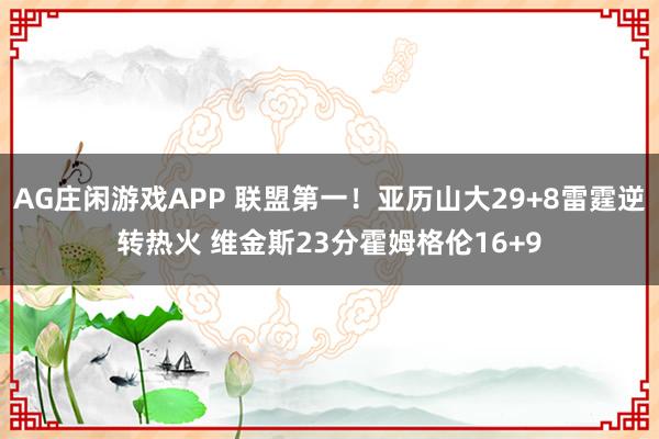 AG庄闲游戏APP 联盟第一！亚历山大29+8雷霆逆转热火 维金斯23分霍姆格伦16+9