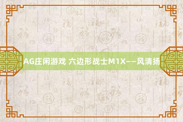 AG庄闲游戏 六边形战士M1X——风清扬