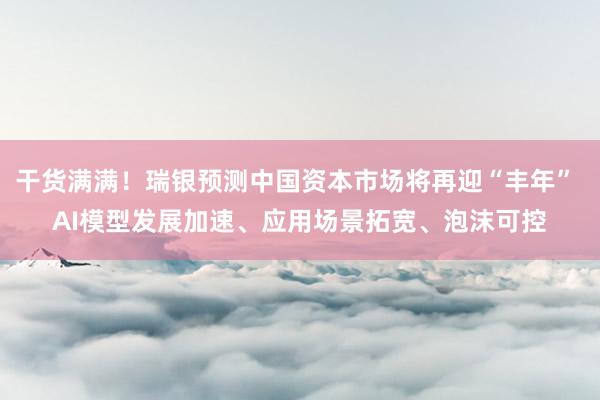 干货满满！瑞银预测中国资本市场将再迎“丰年” AI模型发展加速、应用场景拓宽、泡沫可控
