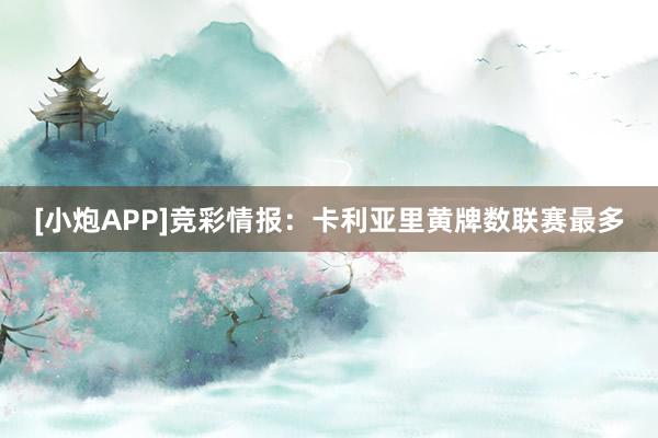 [小炮APP]竞彩情报：卡利亚里黄牌数联赛最多