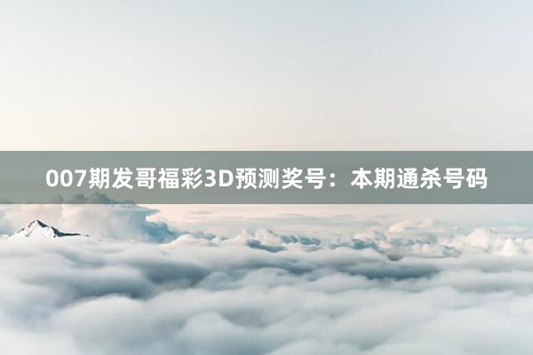 007期发哥福彩3D预测奖号：本期通杀号码