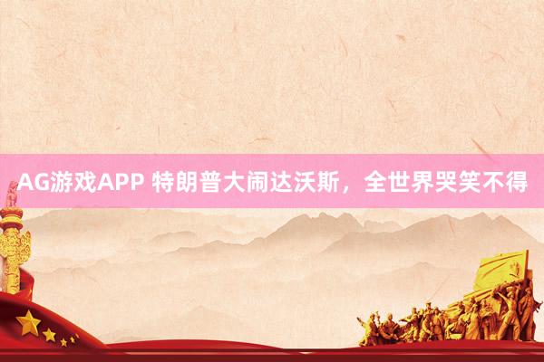 AG游戏APP 特朗普大闹达沃斯,全世界哭笑不得