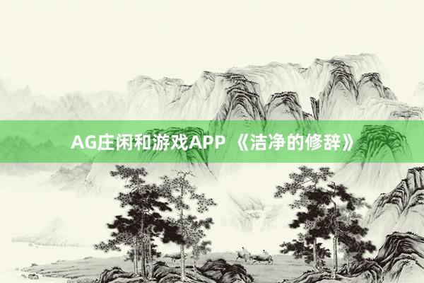AG庄闲和游戏APP 《洁净的修辞》