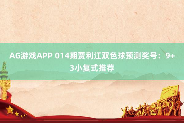 AG游戏APP 014期贾利江双色球预测奖号：9+3小复式推荐