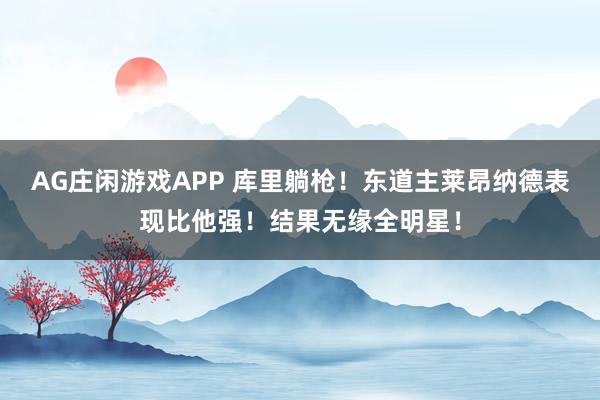 AG庄闲游戏APP 库里躺枪！东道主莱昂纳德表现比他强！结果无缘全明星！