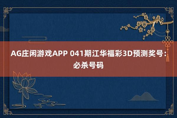 AG庄闲游戏APP 041期江华福彩3D预测奖号：必杀号码