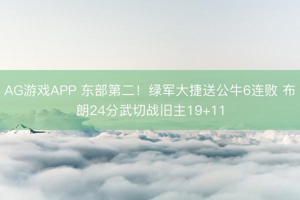 AG游戏APP 东部第二！绿军大捷送公牛6连败 布朗24分武切战旧主19+11